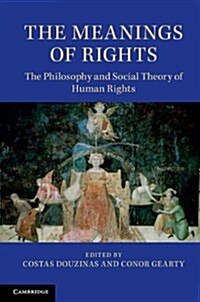 The Meanings of Rights : The Philosophy and Social Theory of Human Rights (Hardcover)