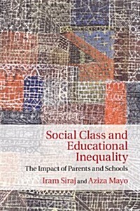 Social Class and Educational Inequality : The Impact of Parents and Schools (Hardcover)