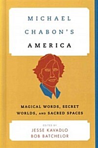 Michael Chabons America: Magical Words, Secret Worlds, and Sacred Spaces (Hardcover)