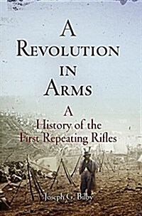 A Revolution in Arms: A History of the First Repeating Rifles (Paperback)