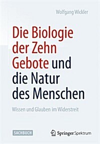 Die Biologie Der Zehn Gebote Und Die Natur Des Menschen: Wissen Und Glauben Im Widerstreit (Paperback, 2014)