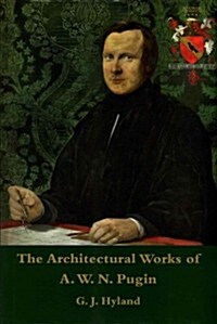 The Architectural Works of A. W. N. Pugin : A Catalogue (Hardcover)