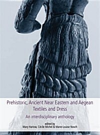 Prehistoric, Ancient Near Eastern & Aegean Textiles and Dress : An Interdisciplinary Anthology (Hardcover)