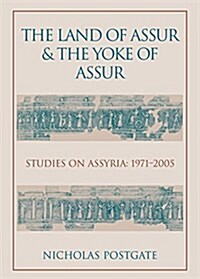 The Land of Assur and the Yoke of Assur : Studies on Assyria 1971-2005 (Paperback)