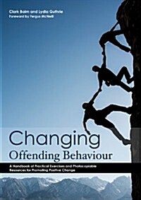 Changing offending behaviour : A Handbook of Practical Exercises and Photocopiable Resources for Promoting Positive Change (Paperback)