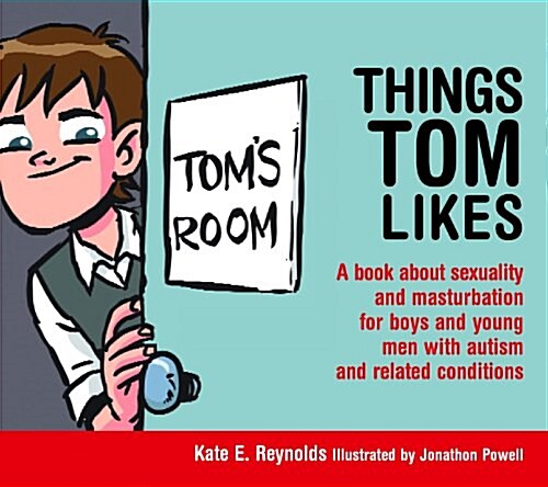 Things Tom Likes : A Book About Sexuality and Masturbation for Boys and Young Men With Autism and Related Conditions (Hardcover)