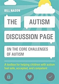 The Autism Discussion Page on the Core Challenges of Autism : A Toolbox for Helping Children with Autism Feel Safe, Accepted, and Competent (Paperback)