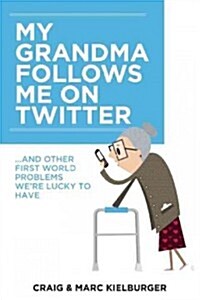 My Grandma Follows Me on Twitter: And Other First-World Problems Were Lucky to Have (Paperback)