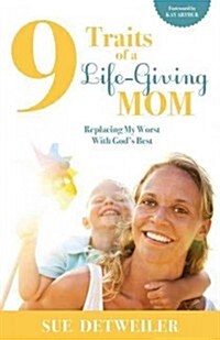 9 Traits of a Life-Giving Mom: Replacing My Worst with Gods Best (Paperback)