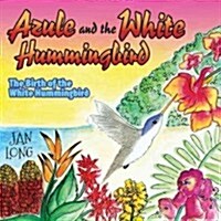 Azule and the White Hummingbird: The Birth of the White Hummingbird (Paperback)