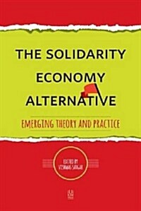 The Solidarity Economy Alternative: Emerging Theory and Practice (Paperback)