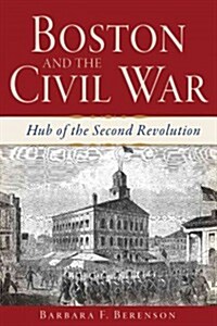 Boston and the Civil War: Hub of the Second Revolution (Paperback)