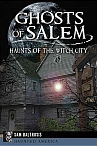 Ghosts of Salem: Haunts of the Witch City (Paperback)