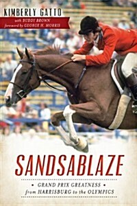 Sandsablaze:: Grand Prix Greatness from Harrisburg to the Olympics (Paperback)
