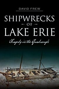 Shipwrecks of Lake Erie: Tragedy in the Quadrangle (Paperback)