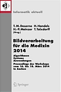 Bildverarbeitung F? Die Medizin 2014: Algorithmen - Systeme - Anwendungen Proceedings Des Workshops Vom 16. Bis 18. M?z 2014 in Aachen (Paperback, 2014)
