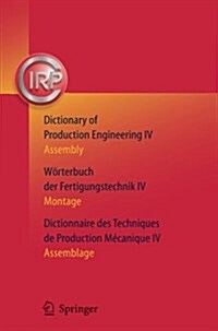 Dictionary of Production Engineering/W?terbuch Der Fertigungstechnik/Dictionnaire Des Techniques de Production Mechanique Vol IV: Assembly/Montage/As (Paperback, 2011)