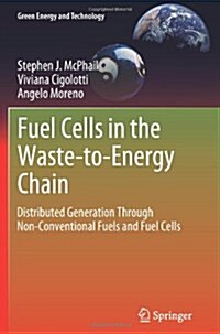 Fuel Cells in the Waste-to-Energy Chain : Distributed Generation Through Non-Conventional Fuels and Fuel Cells (Paperback)