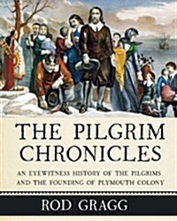 The Pilgrim Chronicles: An Eyewitness History of the Pilgrims and the Founding of Plymouth Colony (Hardcover)