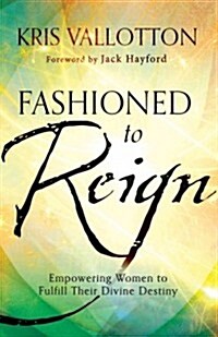 Fashioned to Reign: Empowering Women to Fulfill Their Divine Destiny (Paperback)