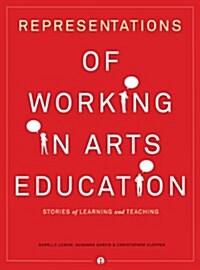 Representations of Working in Arts Education : Stories of Learning and Teaching (Hardcover)