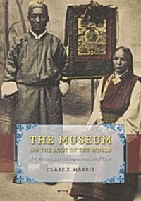 The Museum on the Roof of the World: Art, Politics, and the Representation of Tibet (Paperback)