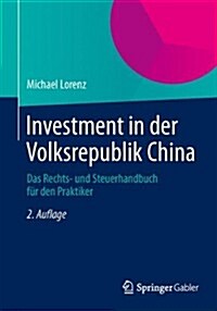 Investment in Der Volksrepublik China: Das Rechts- Und Steuerhandbuch F? Den Praktiker (Paperback, 2, 2., Uberarb. U.)