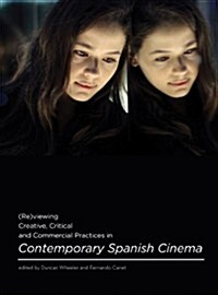 (Re)viewing Creative, Critical and Commercial Practices in Contemporary Spanish Cinema (Hardcover)