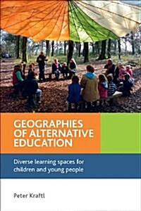 Geographies of Alternative Education : Diverse Learning Spaces for Children and Young People (Paperback)