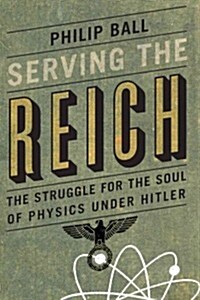 Serving the Reich: The Struggle for the Soul of Physics Under Hitler (Hardcover)