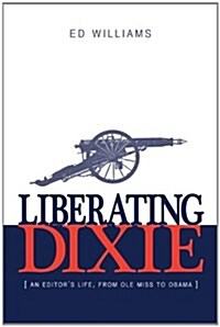 Liberating Dixie: An Editors Life, from OLE Miss to Obama (Hardcover)