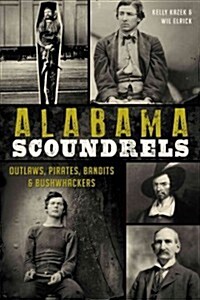 Alabama Scoundrels: Outlaws, Pirates, Bandits & Bushwhackers (Paperback)