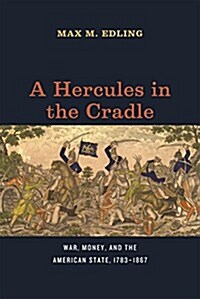 A Hercules in the Cradle: War, Money, and the American State, 1783-1867 (Hardcover)