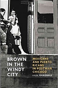 Brown in the Windy City: Mexicans and Puerto Ricans in Postwar Chicago (Paperback)