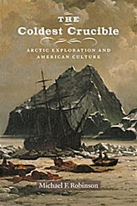 The Coldest Crucible: Arctic Exploration and American Culture (Paperback)