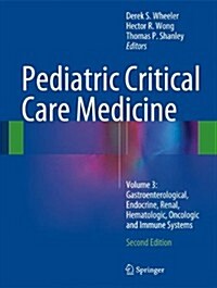 Pediatric Critical Care Medicine : Volume 3: Gastroenterological, Endocrine, Renal, Hematologic, Oncologic and Immune Systems (Hardcover, 2nd ed. 2014)