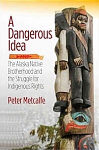 A Dangerous Idea: The Alaska Native Brotherhood and the Struggle for Indigenous Rights (Paperback)