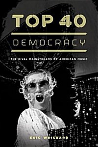 Top 40 Democracy: The Rival Mainstreams of American Music (Hardcover)