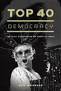 Top 40 Democracy: The Rival Mainstreams of American Music (Paperback)