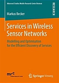 Services in Wireless Sensor Networks: Modelling and Optimisation for the Efficient Discovery of Services (Paperback, 2014)