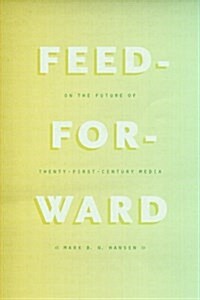 Feed-Forward: On the Future of Twenty-First-Century Media (Paperback)