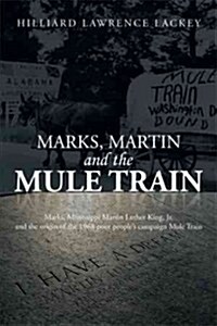 Marks, Martin and the Mule Train: Marks, Mississippi Martin Luther King, Jr. and the Origin of the 1968 Poor Peoples Campaign Mule Train (Hardcover)