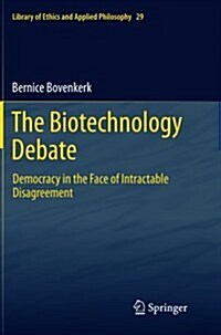 The Biotechnology Debate: Democracy in the Face of Intractable Disagreement (Paperback, 2012)