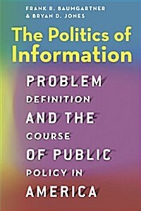 The Politics of Information: Problem Definition and the Course of Public Policy in America (Paperback)
