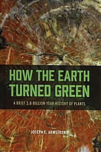 How the Earth Turned Green: A Brief 3.8-Billion-Year History of Plants (Hardcover)