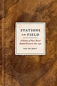 Stations in the Field: A History of Place-Based Animal Research, 1870-1930 (Hardcover)