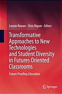 Transformative Approaches to New Technologies and Student Diversity in Futures Oriented Classrooms: Future Proofing Education (Paperback, 2012)