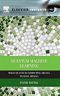 Quantum Machine Learning: What Quantum Computing Means to Data Mining (Hardcover)