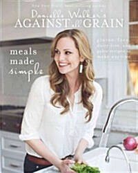 [중고] Danielle Walkers Against All Grain: Meals Made Simple: Gluten-Free, Dairy-Free, and Paleo Recipes to Make Anytime (Paperback)
