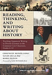 Reading, Thinking, and Writing about History: Teaching Argument Writing to Diverse Learners in the Common Core Classroom, Grades 6-12 (Paperback)